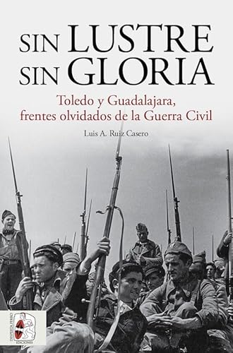 Sin lustre, sin gloria: Toledo y Guadalajara, frentes olvidados de la Guerra Civil española von Desperta Ferro Ediciones