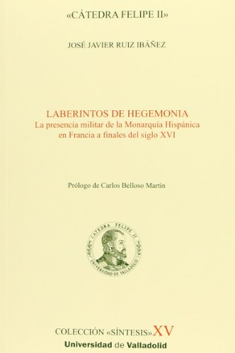 Laberintos de hegemonía : la presencia militar de la monarquía hispánica en Francia a finales del siglo XVI (10) von Ediciones Universidad de Valladolid
