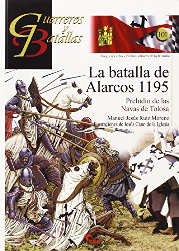 La Batalla de Alarcos, 1195 : preludio de las Navas de Tolosa (Guerreros y Batallas, Band 101)
