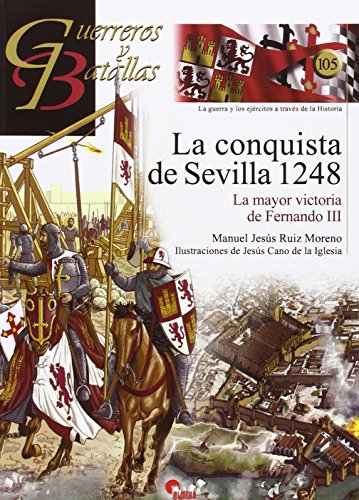 La conquista de Sevilla 1248 : la mayor victoria de Fernando III (Guerreros y Batallas, Band 105)