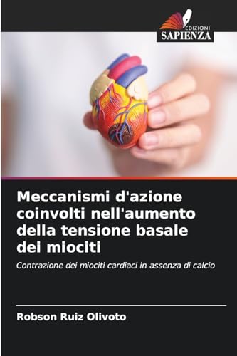 Meccanismi d'azione coinvolti nell'aumento della tensione basale dei miociti: Contrazione dei miociti cardiaci in assenza di calcio von Edizioni Sapienza