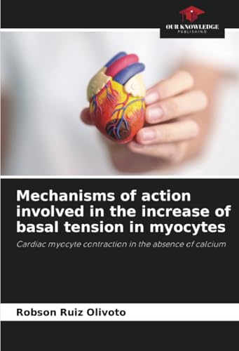 Mechanisms of action involved in the increase of basal tension in myocytes: Cardiac myocyte contraction in the absence of calcium von Our Knowledge Publishing