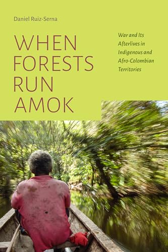 When Forests Run Amok: War and Its Afterlives in Indigenous and Afro-Colombian Territories von Duke University Press