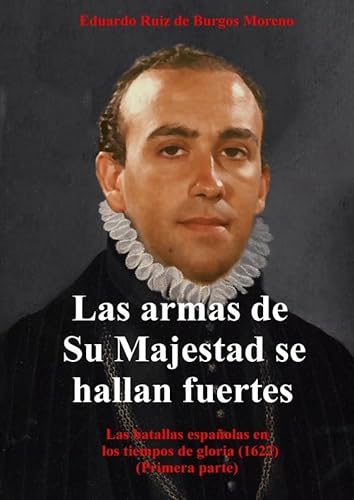 Las armas de Su Majestad se hallan fuertes: Las batallas españolas en 1622 (Primera parte) von epubli