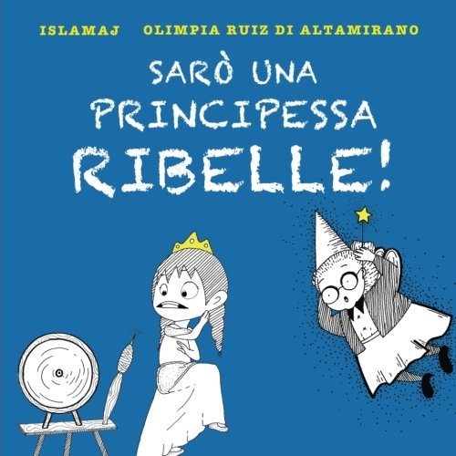 Sarò una principessa ribelle!: Io mi salvo da sola... (Storie per crescere.) von CreateSpace Independent Publishing Platform