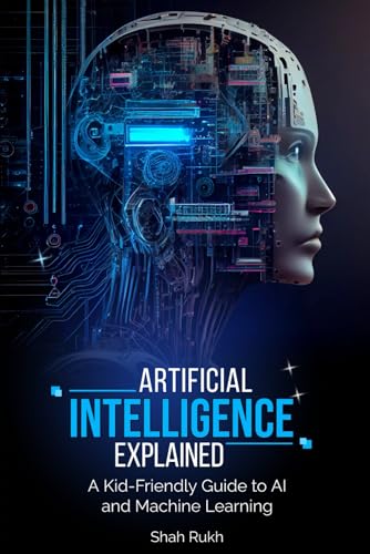 Artificial Intelligence Explained: A Kid-Friendly Guide to AI and Machine Learning (Sci-Tech Knowledge Books For Kids & Teens) von Independently published