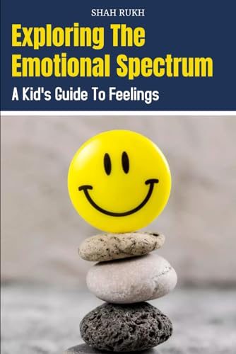 Exploring the Emotional Spectrum: A Kid's Guide to Feelings (Learning Books For Kids & Teens) von Independently published