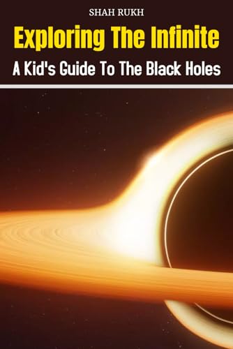 Exploring the Infinite: A Kid's Guide to the Black Holes (Sci-Tech Knowledge Books For Kids & Teens)