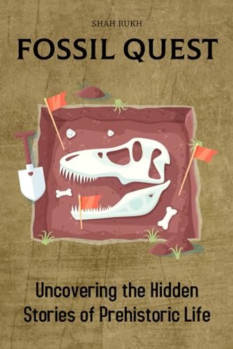 Fossil Quest: Uncovering the Hidden Stories of Prehistoric Life (Historical Books For Kids & Teens) von Independently published