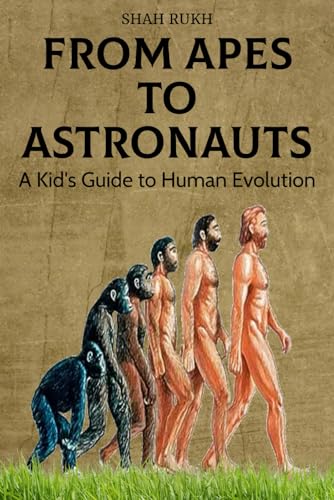 From Apes to Astronauts: A Kid's Guide to Human Evolution (Sci-Tech Knowledge Books For Kids & Teens) von Independently published