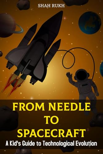 From Needle to Spacecraft: A Kid's Guide to Technological Evolution (Sci-Tech Knowledge Books For Kids & Teens) von Independently published