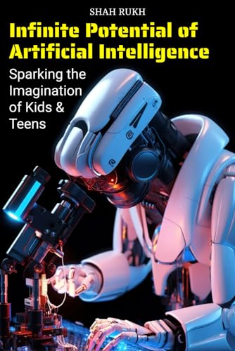 Infinite Potential of Artificial Intelligence: Sparking the Imagination of Kids & Teens (Sci-Tech Knowledge Books For Kids & Teens)