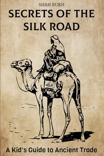 Secrets of the Silk Road: A Kid's Guide to Ancient Trade (Historical Books for Kids & Teens)