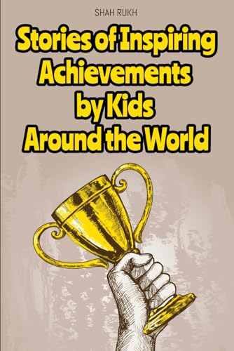 Stories of Inspiring Achievements by Kids Around the World (Learning Books For Kids & Teens) von Independently published