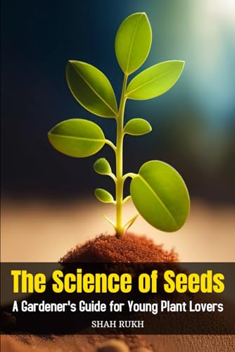 The Science of Seeds: A Gardener's Guide for Young Plant Lovers (Learning Books For Kids & Teens) von Independently published