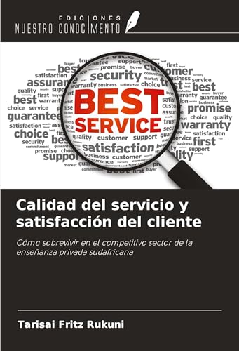 Calidad del servicio y satisfacción del cliente: Cómo sobrevivir en el competitivo sector de la enseñanza privada sudafricana von Ediciones Nuestro Conocimiento