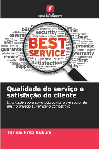 Qualidade do serviço e satisfação do cliente: Uma visão sobre como sobreviver a um sector de ensino privado sul-africano competitivo von Edições Nosso Conhecimento
