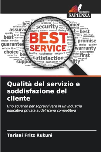 Qualità del servizio e soddisfazione del cliente: Uno sguardo per sopravvivere in un'industria educativa privata sudafricana competitiva von Edizioni Sapienza