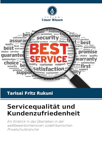 Servicequalität und Kundenzufriedenheit: Ein Einblick in das Überleben in der wettbewerbsintensiven südafrikanischen Privatschulbranche von Verlag Unser Wissen