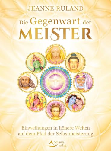 Die Gegenwart der Meister: Einweihungen in höhere Welten auf dem Pfad der Selbstmeisterung Die Gegenwart der Meister: Einweihungen in höhere Welten auf dem Pfad der Selbstmeisterung von Schirner Verlag