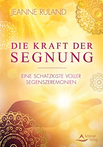 Die Kraft der Segnung: Eine Schatzkiste voller Segenszeremonien von Schirner Verlag