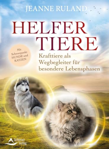 Helfertiere: Krafttiere als Wegbegleiter für besondere Lebensphasen mit Schwerpunkt Hunde und Katzen von Schirner Verlag