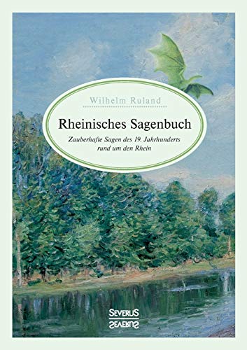 Rheinisches Sagenbuch: Zauberhafte Sagen des 19. Jahrhunderts rund um den Rhein von Severus