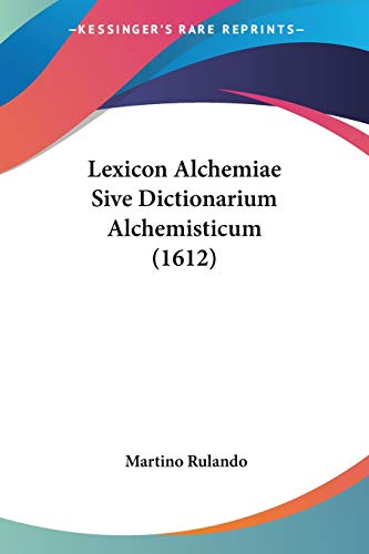 Lexicon Alchemiae Sive Dictionarium Alchemisticum (1612) von Kessinger Publishing