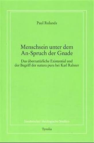 Menschsein unter dem An-Spruch der Gnade: Das übernatürliche Existential und der Begriff der natura pura bei Karl Rahner (Innsbrucker theologische Studien) von Tyrolia Verlagsanstalt Gm