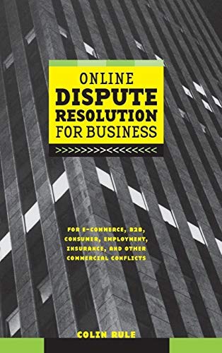 Online Dispute Resolution for Business: B2B, E-Commerce, Consumer, Employment, Insurance, and Other Commercial Conflicts