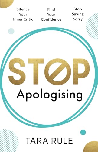 Stop Apologising: Silence Your Inner Critic, Find Your Confidence, Stop Saying Sorry Stop Apologising: Silence Your Inner Critic, Find Your Confidence, Stop Saying Sorry