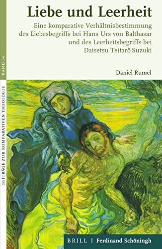 Liebe und Leerheit: Eine komparative Verhältnisbestimmung des Liebesbegriffs bei Hans Urs von Balthasar und des Leerheitsbegriffs bei Daisetsu Teitarō ... Suzuki (Beiträge zur Komparativen Theologie) von Brill | Schöningh,