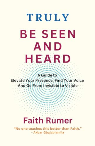 Truly Be Seen and Heard: A Guide to Elevate Your Presence, Find Your Voice and Go From Invisible to Visible von Palmetto Publishing