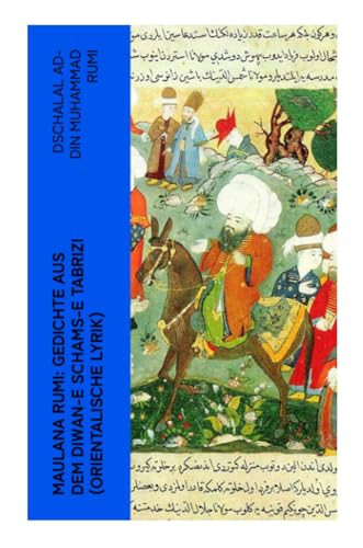 Maulana Rumi: Gedichte aus dem Diwan-e Schams-e Tabrizi (Orientalische Lyrik): Deutsche Ausgabe von e-artnow