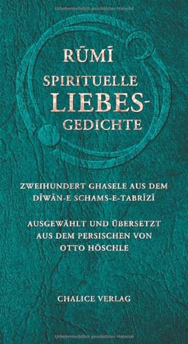 Spirituelle Liebesgedichte: Zweihundert Ghasele aus dem Diwan-e Schams-e-Tabrizi von Chalice