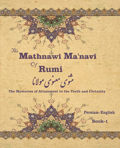The Mathnawi Maˈnavi of Rumi, Book-1: The Mysteries of Attainment to the Truth and Certainty