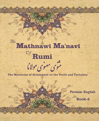 The Mathnawi Maˈnavi of Rumi, Book-2: The Mysteries of Attainment to the Truth and Certainty von Persian Learning Center