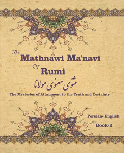 The Mathnawi Maˈnavi of Rumi, Book-2: The Mysteries of Attainment to the Truth and Certainty The Mathnawi Maˈnavi of Rumi, Book-2: The Mysteries of Attainment to the Truth and Certainty