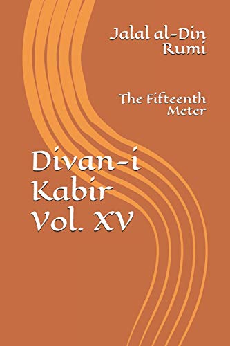 Divan-i Kabir, Volume XV: The Fifteenth Meter Divan-i Kabir, Volume XV: The Fifteenth Meter