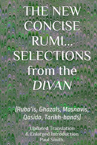 THE NEW CONCISE RUMI... SELECTIONS from the DIVAN: (Ruba’is, Ghazals, Masnavis, Qasida, Tarikh-bands) von Independently published