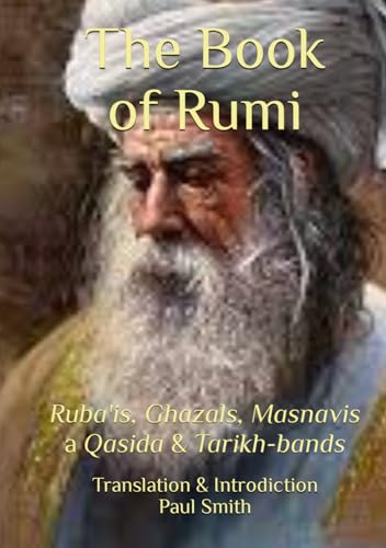 The Book of Rumi: Ruba'is, Ghazals, Masnavis and a Qasida