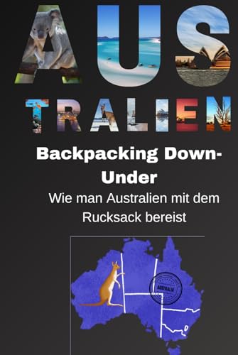 Backpacking Down-Under: Wie man Australien mit dem Rucksack bereist (Backpacking und Reiseguides)