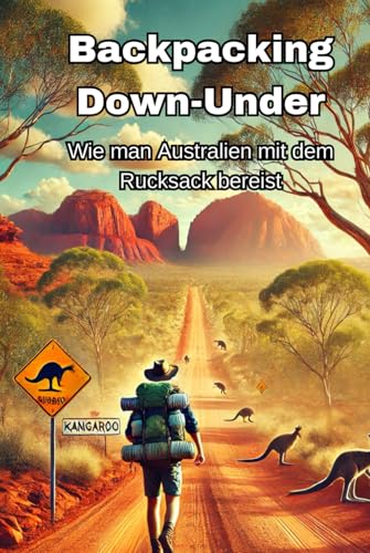 Backpacking Down-Under: Wie man Australien mit dem Rucksack bereist (Backpacking und Reiseguides) Backpacking Down-Under: Wie man Australien mit dem Rucksack bereist (Backpacking und Reiseguides) von Independently published