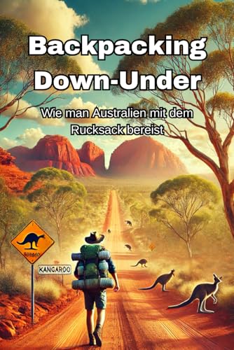 Backpacking Down-Under: Wie man Australien mit dem Rucksack bereist (Backpacking und Reiseguides) Backpacking Down-Under: Wie man Australien mit dem Rucksack bereist (Backpacking und Reiseguides) von Independently published