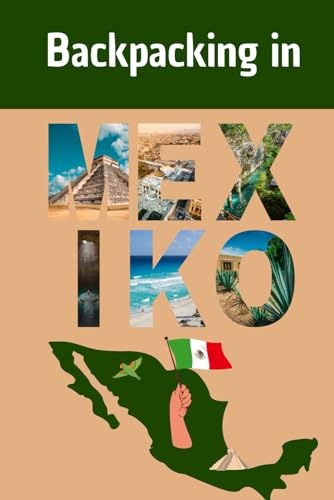 Backpacking in Mexiko: Ein ausführlicher Reiseguide mit Infos zu Orten, Sehenswürdigkeiten, Kosten, Fortbewegung und vielem mehr! (Backpacking und Reiseguides)