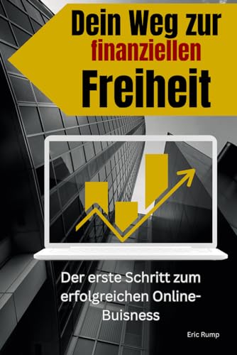 Dein Weg zur finanziellen Freiheit: Der erste Schritt zum erfolgreichen Online-Business (Geld und Finanzen erklärt) Dein Weg zur finanziellen Freiheit: Der erste Schritt zum erfolgreichen Online-Business (Geld und Finanzen erklärt)