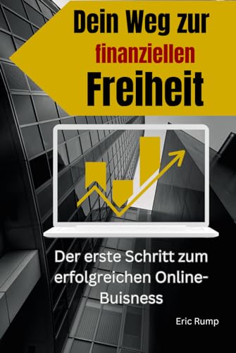Dein Weg zur finanziellen Freiheit: Der erste Schritt zum erfolgreichen Online-Business (Geld und Finanzen erklärt) Dein Weg zur finanziellen Freiheit: Der erste Schritt zum erfolgreichen Online-Business (Geld und Finanzen erklärt)