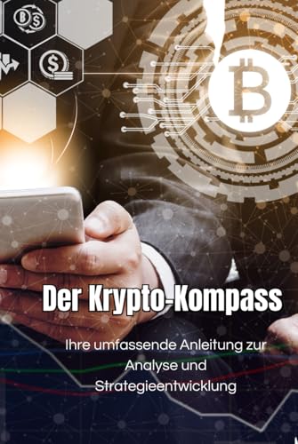 Der Krypto-Kompass: Ihre umfassende Anleitung zur Analyse und Strategieentwicklung (Geld und Finanzen erklärt)