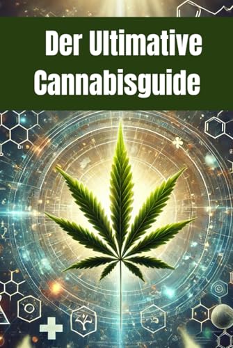 Der Ultimative Cannabisguide: Geschichte, Regulierung, Legalisierung und eine praktische Anleitung zum Eigenanbau (Sachbücher) von Independently published