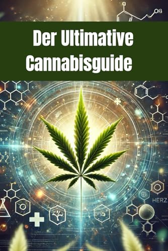 Der Ultimative Cannabisguide: Geschichte, Regulierung, Legalisierung und eine praktische Anleitung zum Eigenanbau (Sachbücher) von Independently published